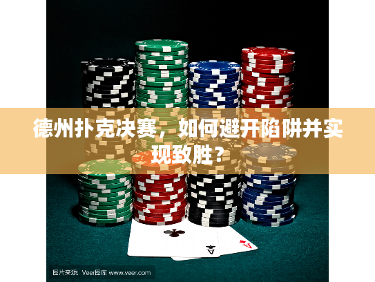 德州扑克决赛，如何避开陷阱并实现致胜？