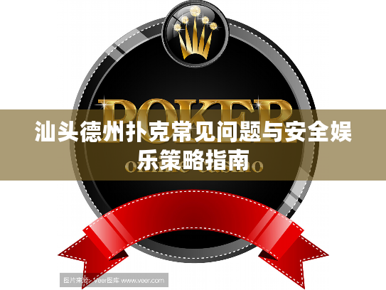 汕头德州扑克常见问题与安全娱乐策略指南