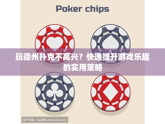 玩德州扑克不高兴？快速提升游戏乐趣的实用策略