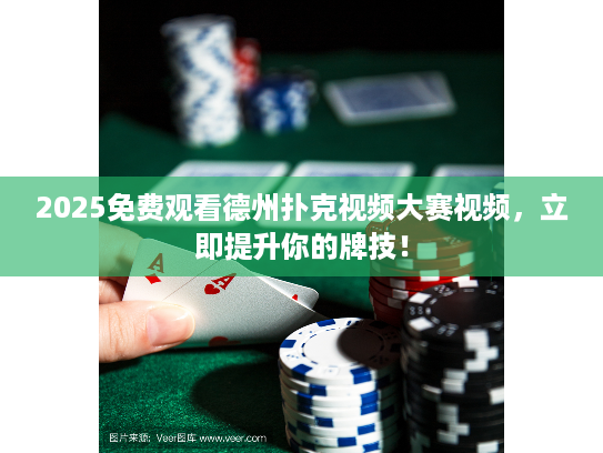 2025免费观看德州扑克视频大赛视频，立即提升你的牌技！