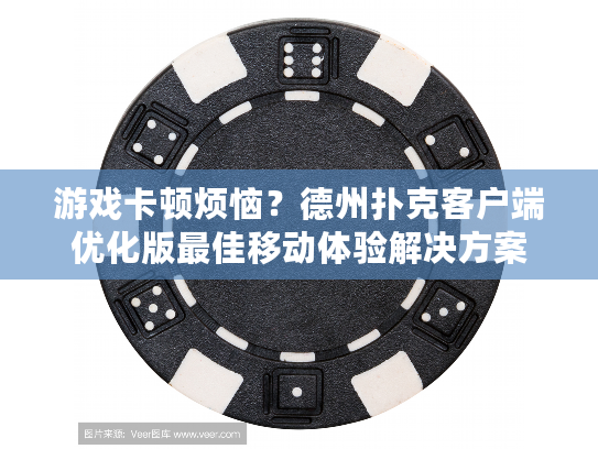 游戏卡顿烦恼？德州扑克客户端优化版最佳移动体验解决方案