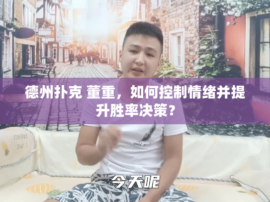 德州扑克 董重，如何控制情绪并提升胜率决策？