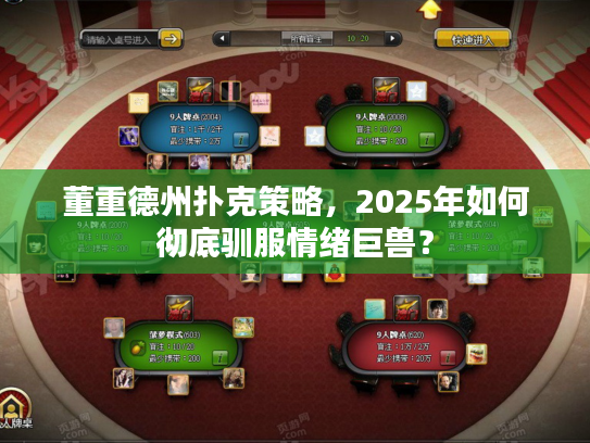 董重德州扑克策略，2025年如何彻底驯服情绪巨兽？