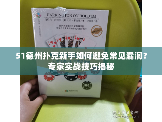 51德州扑克新手如何避免常见漏洞？专家实战技巧揭秘