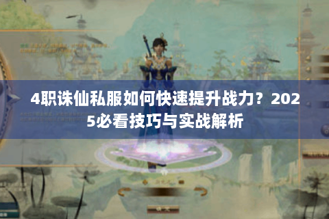 4职诛仙私服如何快速提升战力？2025必看技巧与实战解析