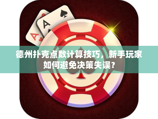 德州扑克点数计算技巧，新手玩家如何避免决策失误？