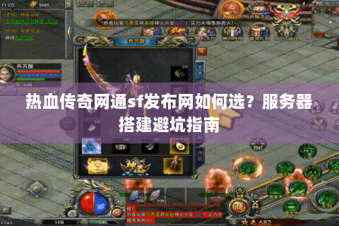 热血传奇网通sf发布网如何选？服务器搭建避坑指南