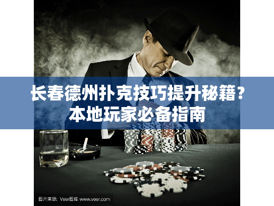 长春德州扑克技巧提升秘籍？本地玩家必备指南