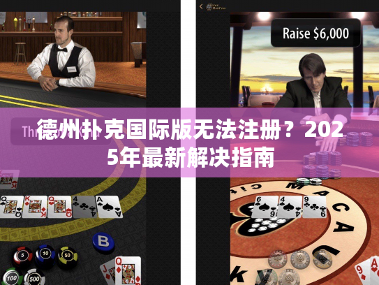 德州扑克国际版无法注册？2025年最新解决指南