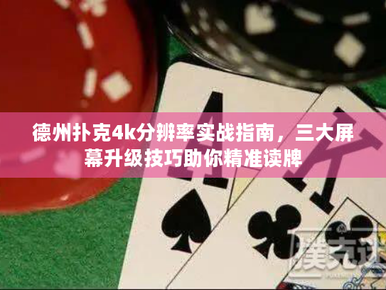 德州扑克4k分辨率实战指南，三大屏幕升级技巧助你精准读牌