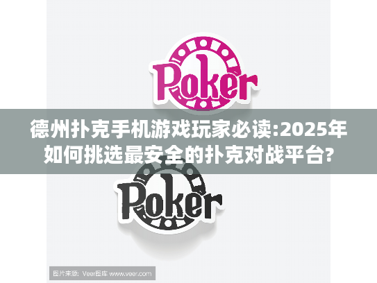 德州扑克手机游戏玩家必读:2025年如何挑选最安全的扑克对战平台?