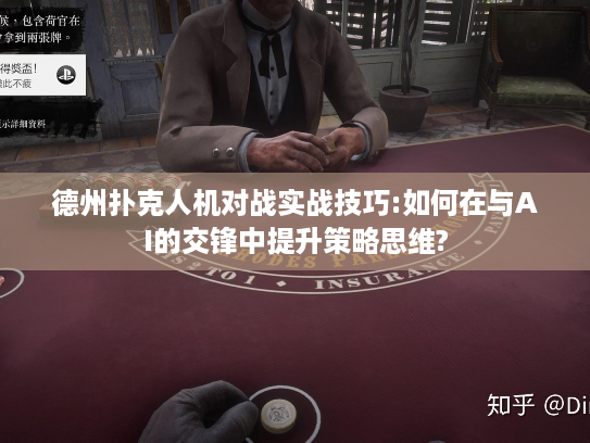 德州扑克人机对战实战技巧:如何在与AI的交锋中提升策略思维?
