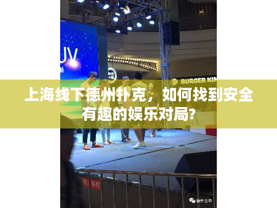 上海线下德州扑克，如何找到安全有趣的娱乐对局?