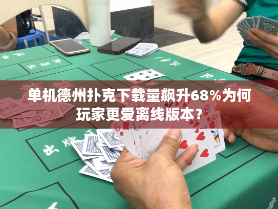 单机德州扑克下载量飙升68%为何玩家更爱离线版本？