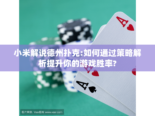 小米解说德州扑克:如何通过策略解析提升你的游戏胜率?