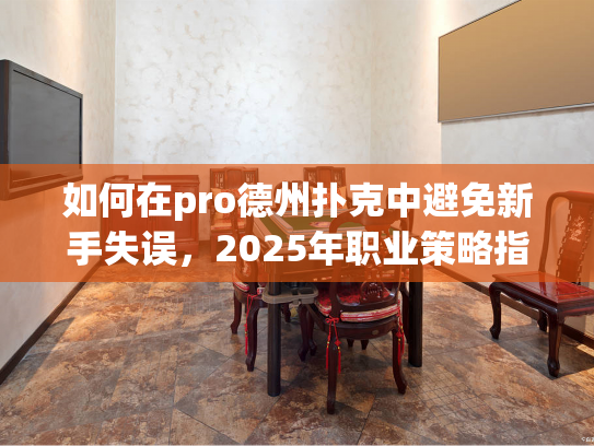 如何在pro德州扑克中避免新手失误，2025年职业策略指南