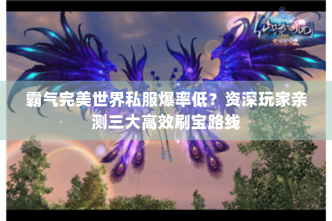霸气完美世界私服爆率低？资深玩家亲测三大高效刷宝路线