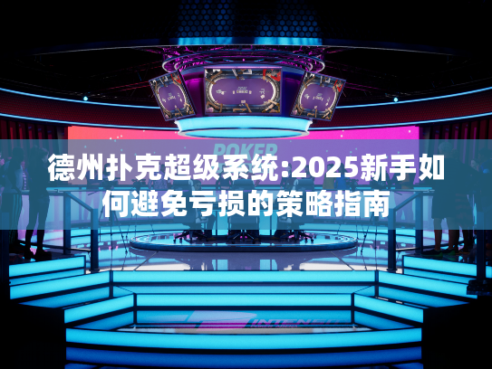 德州扑克超级系统:2025新手如何避免亏损的策略指南