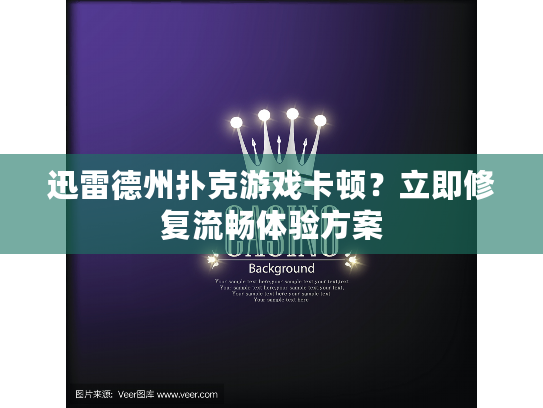 迅雷德州扑克游戏卡顿？立即修复流畅体验方案