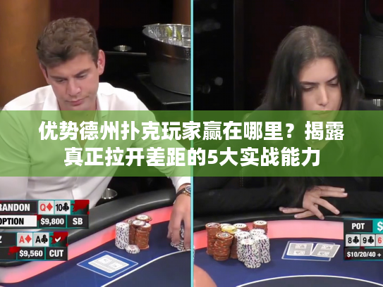 优势德州扑克玩家赢在哪里？揭露真正拉开差距的5大实战能力