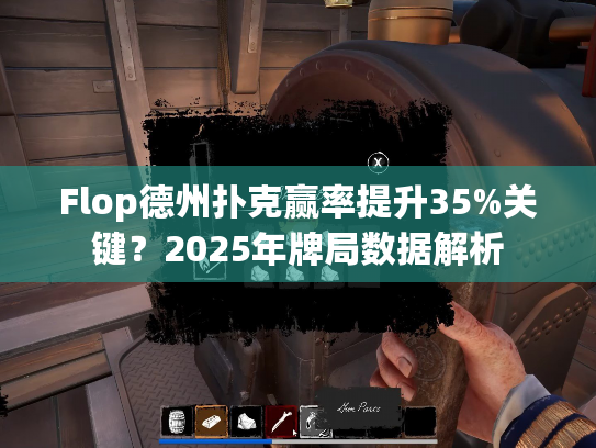 Flop德州扑克赢率提升35%关键？2025年牌局数据解析