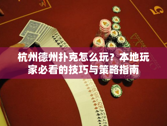 杭州德州扑克怎么玩？本地玩家必看的技巧与策略指南