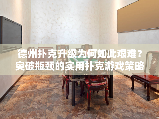 德州扑克升级为何如此艰难？突破瓶颈的实用扑克游戏策略指南