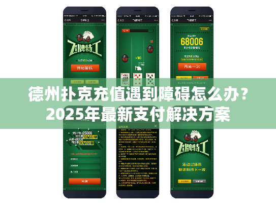 德州扑克充值遇到障碍怎么办？2025年最新支付解决方案