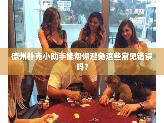 德州扑克小助手能帮你避免这些常见错误吗？
