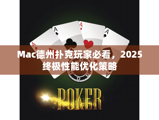 Mac德州扑克玩家必看，2025终极性能优化策略