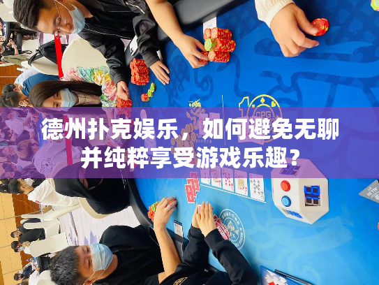 德州扑克娱乐，如何避免无聊并纯粹享受游戏乐趣？