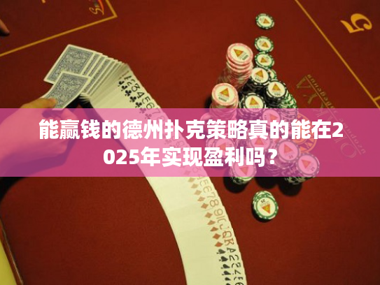 能赢钱的德州扑克策略真的能在2025年实现盈利吗？