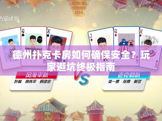 德州扑克卡房如何确保安全？玩家避坑终极指南