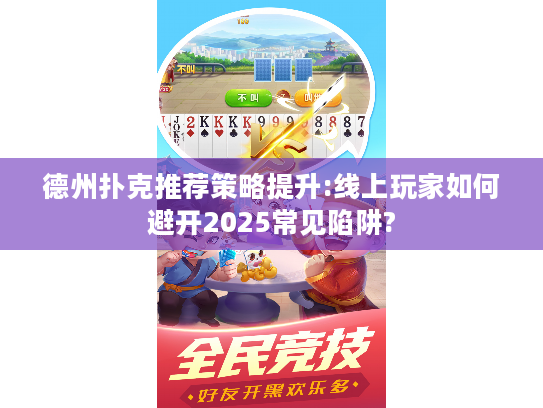 德州扑克推荐策略提升:线上玩家如何避开2025常见陷阱?