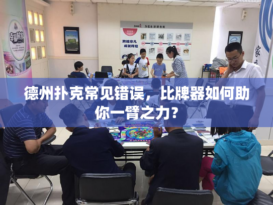 德州扑克常见错误，比牌器如何助你一臂之力？