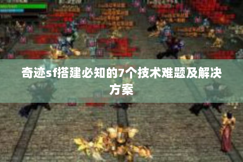 奇迹sf搭建必知的7个技术难题及解决方案