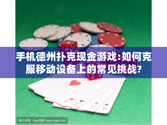 手机德州扑克现金游戏:如何克服移动设备上的常见挑战?