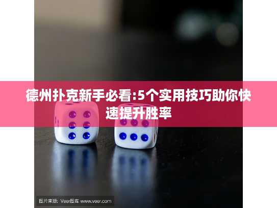 德州扑克新手必看:5个实用技巧助你快速提升胜率