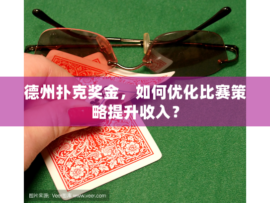 德州扑克奖金，如何优化比赛策略提升收入？