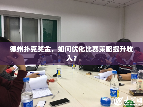 德州扑克奖金，如何优化比赛策略提升收入？
