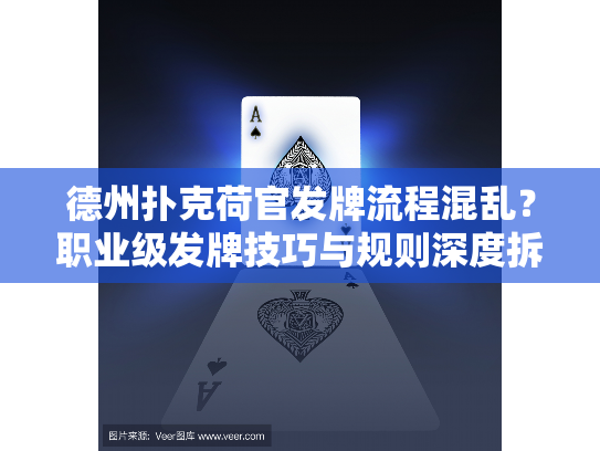 德州扑克荷官发牌流程混乱？职业级发牌技巧与规则深度拆解