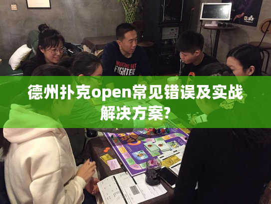 德州扑克open常见错误及实战解决方案?