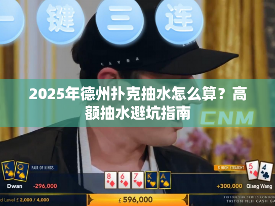 2025年德州扑克抽水怎么算？高额抽水避坑指南