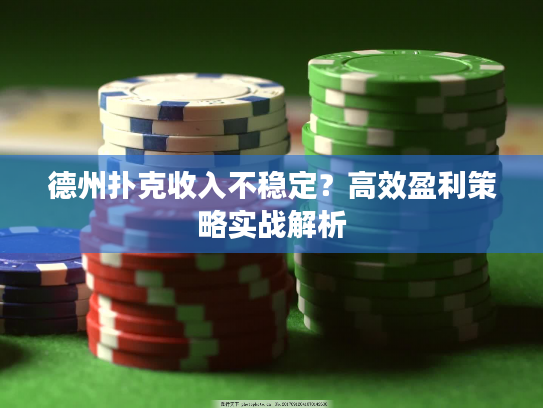 德州扑克收入不稳定？高效盈利策略实战解析