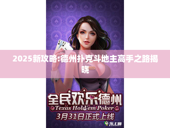 2025新攻略:德州扑克斗地主高手之路揭晓