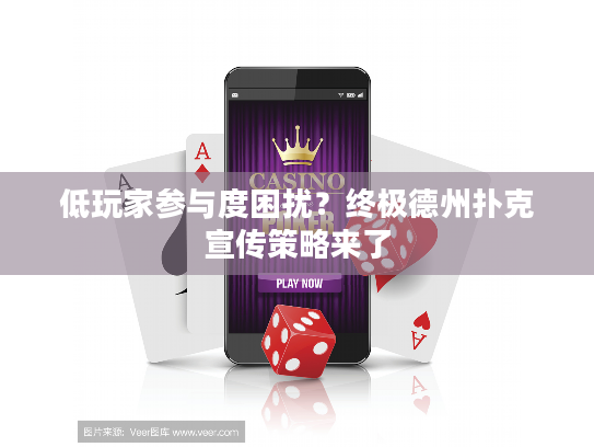 低玩家参与度困扰？终极德州扑克宣传策略来了