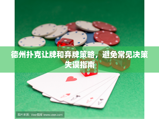 德州扑克让牌和弃牌策略，避免常见决策失误指南