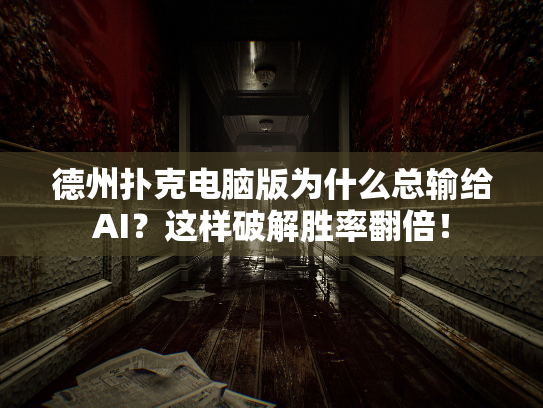 德州扑克电脑版为什么总输给AI？这样破解胜率翻倍！