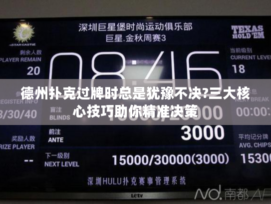 德州扑克过牌时总是犹豫不决?三大核心技巧助你精准决策