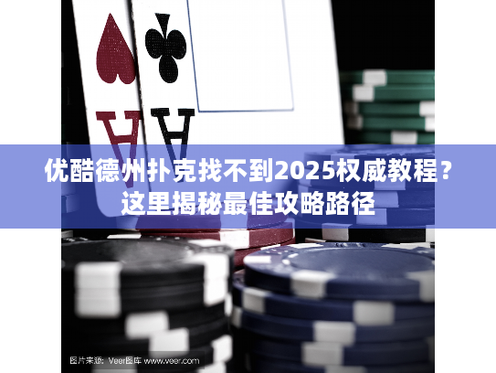优酷德州扑克找不到2025权威教程？这里揭秘最佳攻略路径